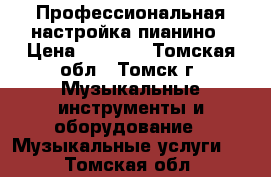 Профессиональная настройка пианино › Цена ­ 2 000 - Томская обл., Томск г. Музыкальные инструменты и оборудование » Музыкальные услуги   . Томская обл.